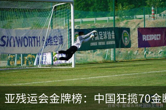 亚残运会金牌榜：中国狂揽70金断层领跑 乌兹别克力压日本排名第2