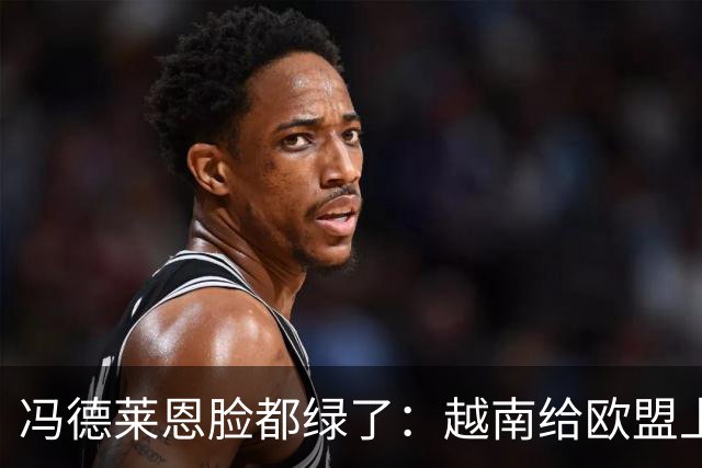 冯德莱恩脸都绿了：越南给欧盟上了一课：什么叫 “中国力量”！