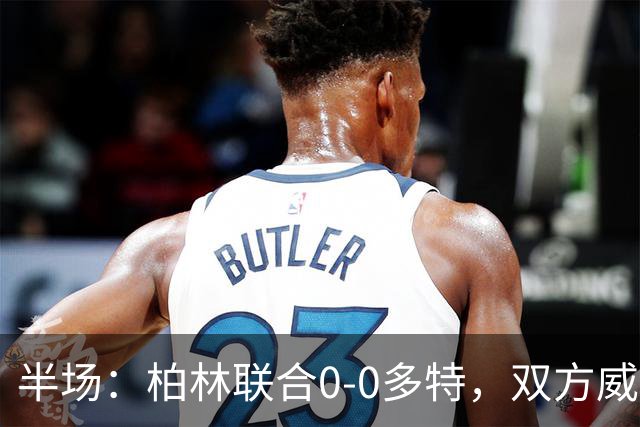 半场：柏林联合0-0多特，双方威胁不多，恩瓦内里开场黄牌