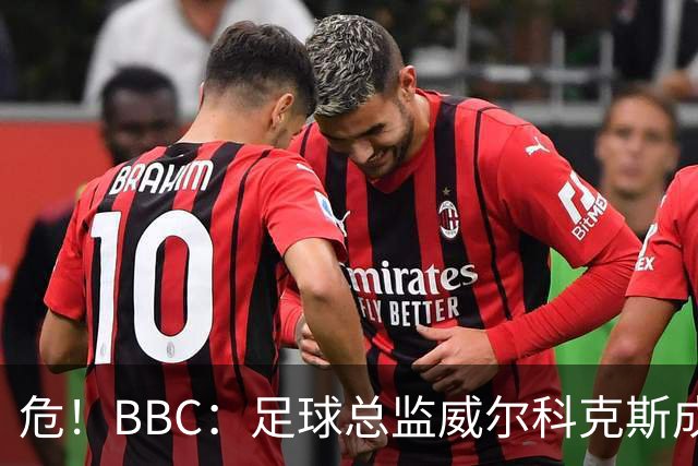 危！BBC：足球总监威尔科克斯成为众矢之的，舆论焦点正向他转移