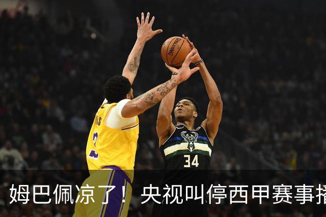 姆巴佩凉了！央视叫停西甲赛事播出，媒体人：不欢迎吃饭砸锅的人