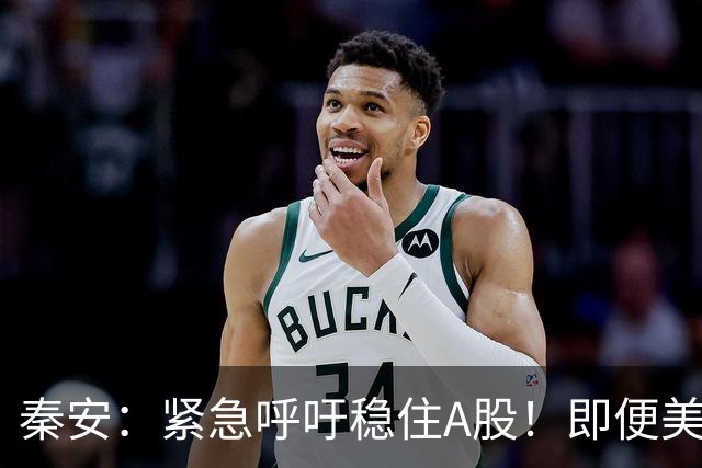 秦安：紧急呼吁稳住A股！即便美股全线下挫，中国 A 股必须扛住，也一定能够扛得住！