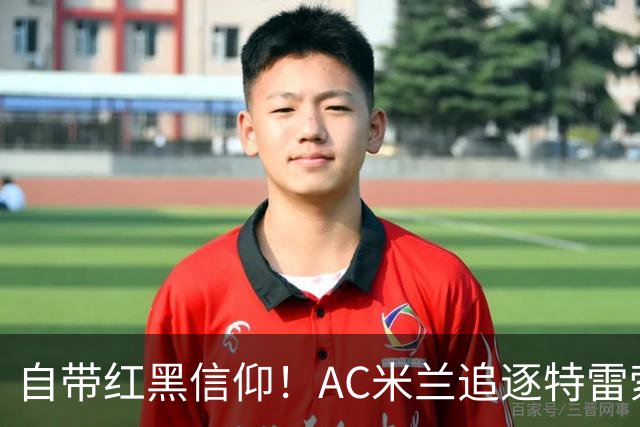 自带红黑信仰！AC米兰追逐特雷索尔迪，国际米兰同样有意