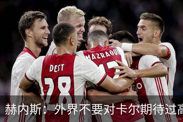 赫内斯：外界不要对卡尔期待过高，更不要给予他过多公开赞扬