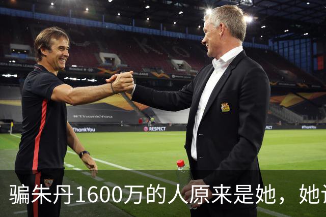骗朱丹1600万的人原来是她，她让朱丹倾家荡产，朱丹让她社死全网
